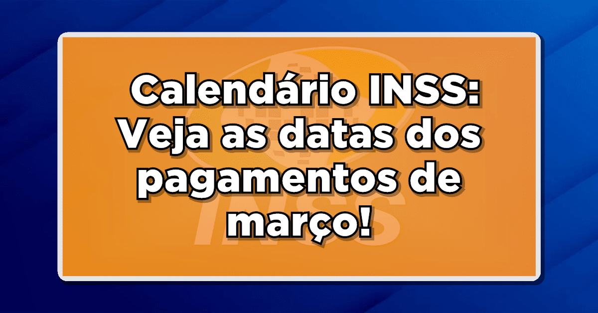 Calendário de Pagamento do INSS de março: Confira as datas de recebimento da aposentadoria