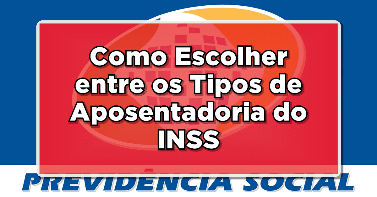 Descubra agora: Como Escolher entre os Tipos de Aposentadoria do INSS