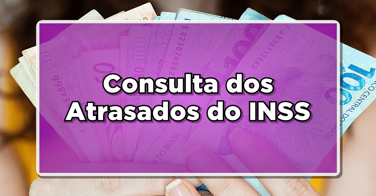 Guia completo para consultar os atrasados do INSS- Justiça liberou mais um lote, veja se você está na lista