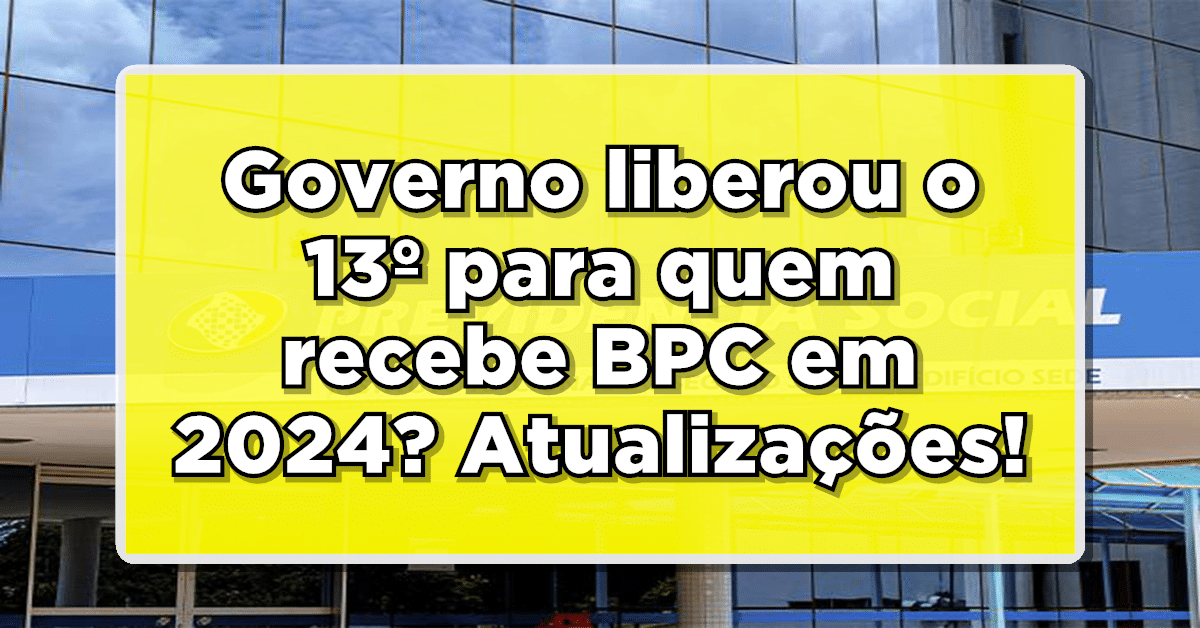 Governo liberou o 13º para quem recebe BPC em 2024? Atualizações sobre o benefício