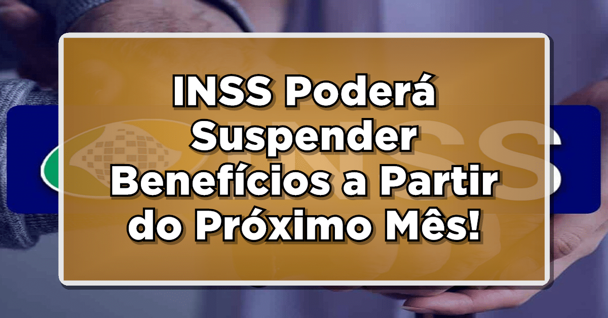 INSS Poderá Suspender Benefícios a Partir do Próximo Mês – Veja se Você Está na Lista