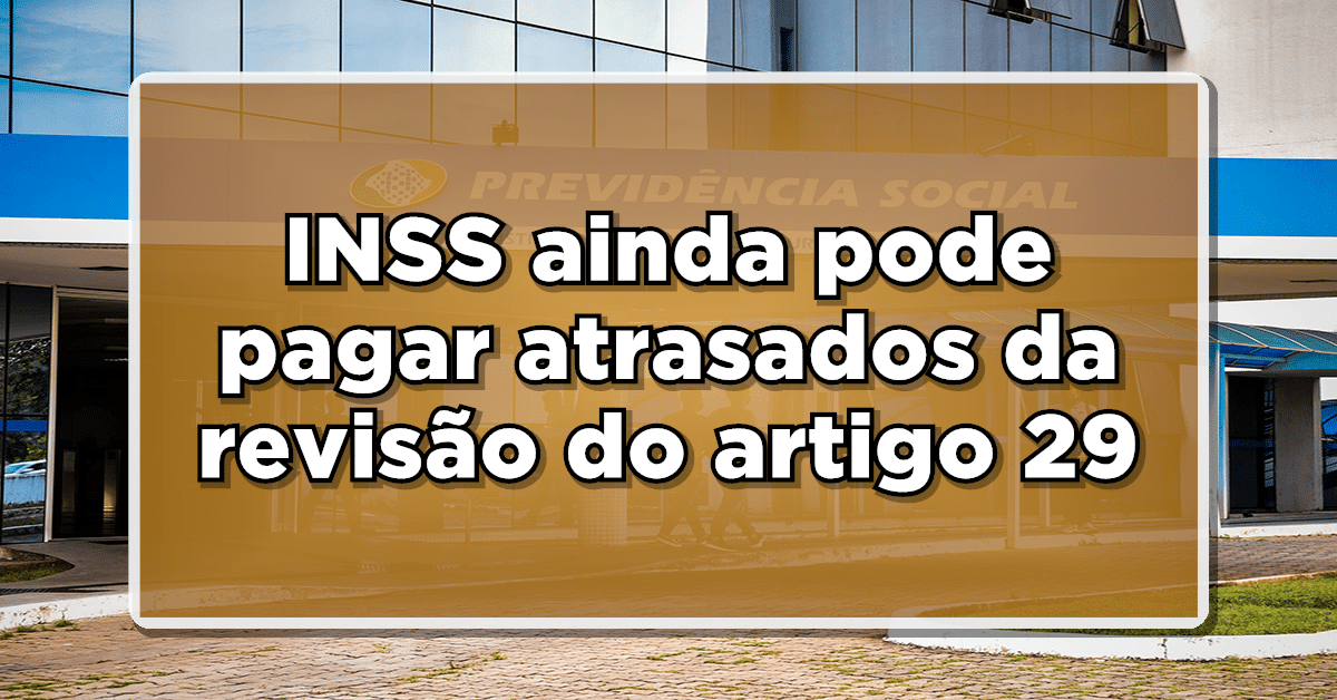 Beneficiários do INSS ainda podem receber atrasados da revisão do artigo 29? Confira como consultar
