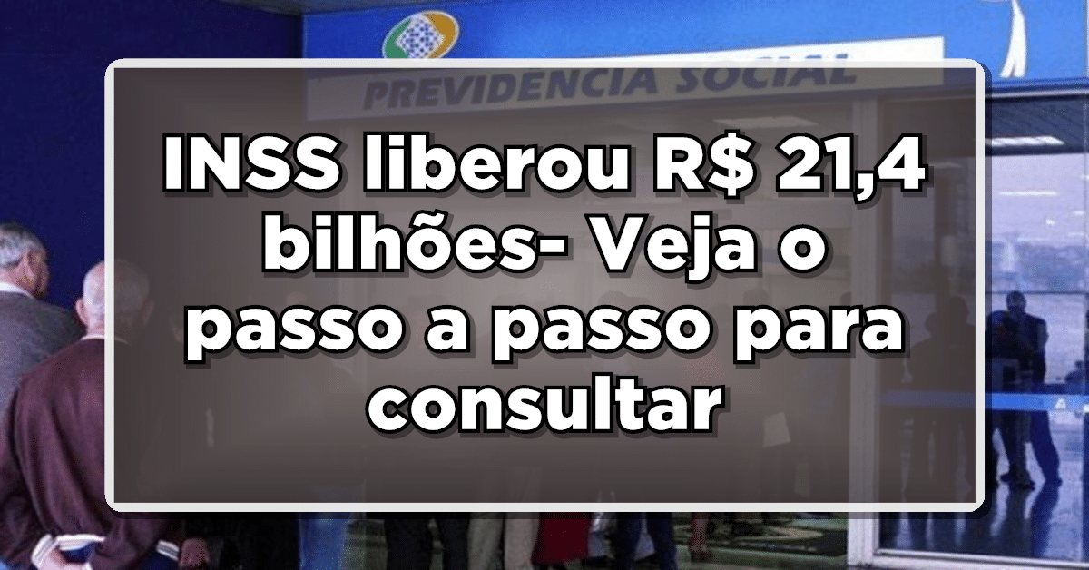 INSS liberou R$ 21,4 bilhões- Veja o passo a passo para consultar os atrasados