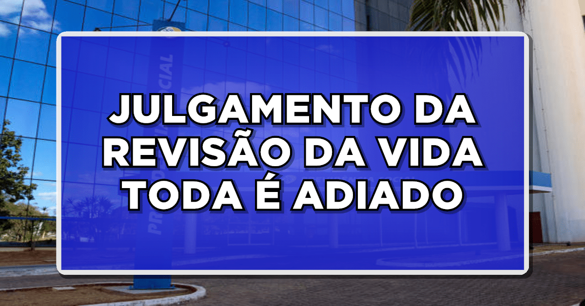 FOI ADIADO mais uma VEZ o JULGAMENTO da Revisão da Vida Toda! Veja todos os detalhes
