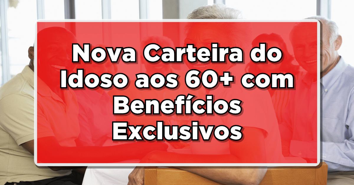 Nova Carteira do Idoso aos 60+: Descubra os Novos Direitos e Benefícios Exclusivos!