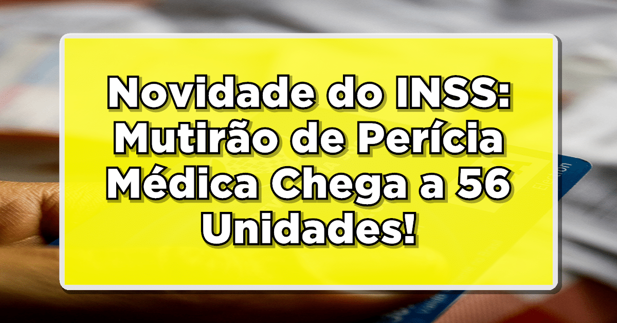 Novidade do INSS: Mutirão de Perícia Médica Chega a 56 Unidades do Nordeste!