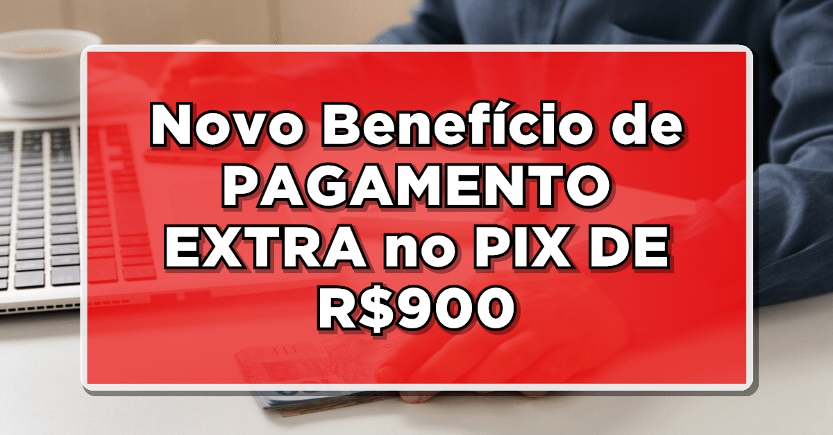 EXCLUSIVO – Novo Benefício propõe PAGAMENTO EXTRA de PIX DE R$900 para Grupo Específico dos Programas de Baixa Renda do país Novo Benefício