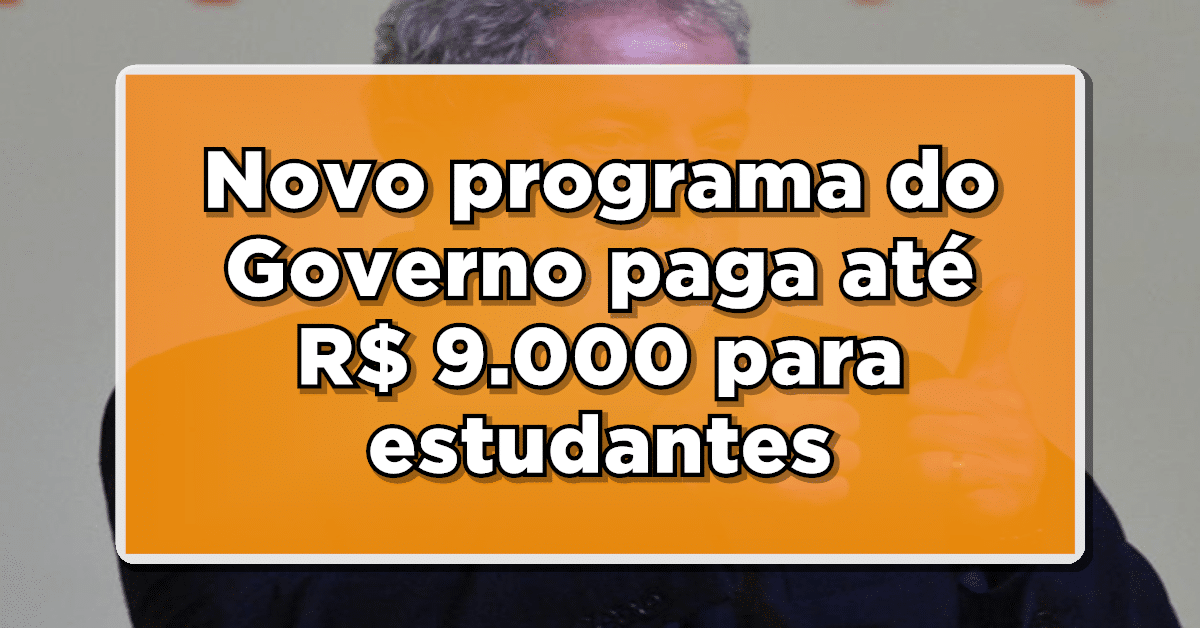 Novo programa do Governo Federal paga até R$ 9.000 para estudantes- Confira como funciona