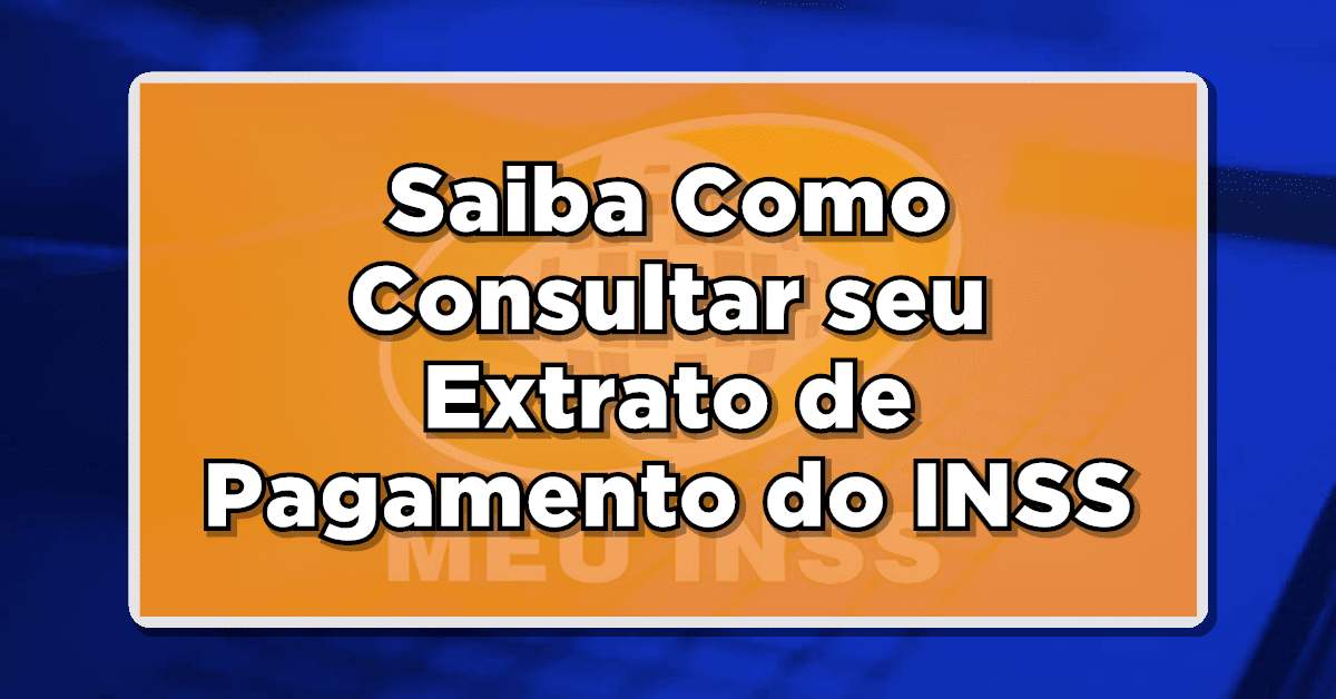 VEJA AGORA: Descubra Como Consultar seu Extrato de Pagamento do INSS em 2024