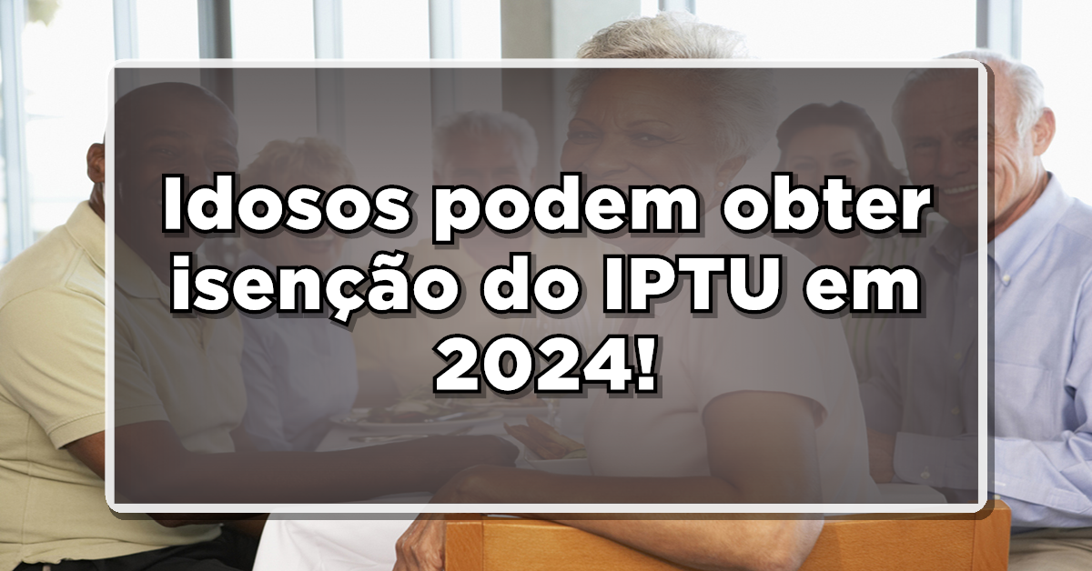 Entenda como funciona a isenção do IPTU para idosos!